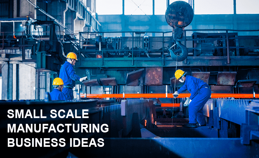 30 Profit-Making Small Scale Manufacturing Business Ideas